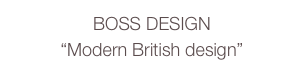 BOSS DESIGN
“Modern British design”